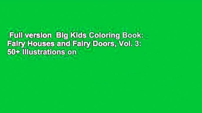 Full version  Big Kids Coloring Book: Fairy Houses and Fairy Doors, Vol. 3: 50+ Illustrations on