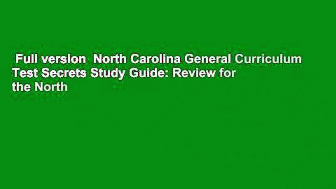 Full version  North Carolina General Curriculum Test Secrets Study Guide: Review for the North