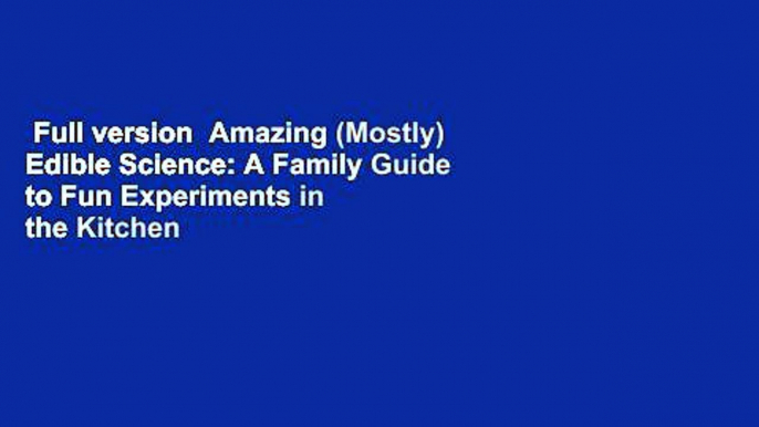 Full version  Amazing (Mostly) Edible Science: A Family Guide to Fun Experiments in the Kitchen