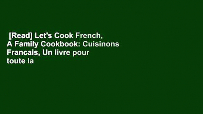 [Read] Let's Cook French, A Family Cookbook: Cuisinons Francais, Un livre pour toute la famille