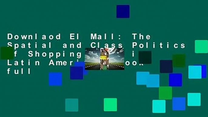 Downlaod El Mall: The Spatial and Class Politics of Shopping Malls in Latin America E-book full