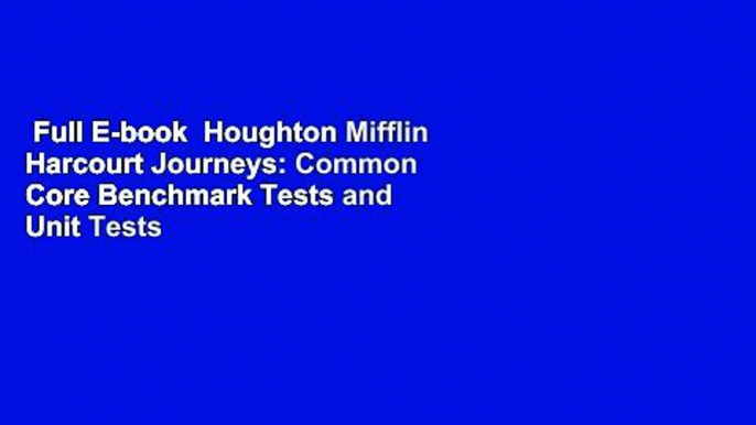 Full E-book  Houghton Mifflin Harcourt Journeys: Common Core Benchmark Tests and Unit Tests