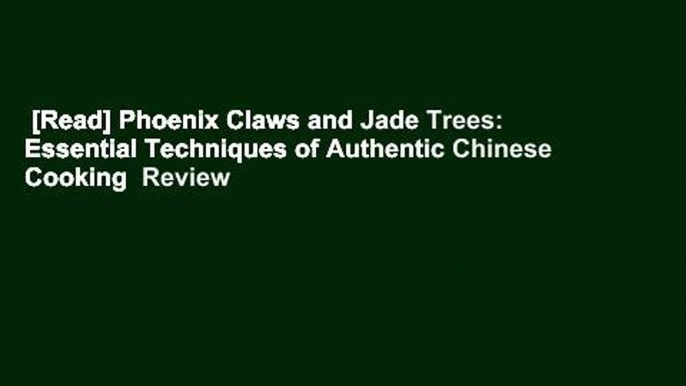 [Read] Phoenix Claws and Jade Trees: Essential Techniques of Authentic Chinese Cooking  Review