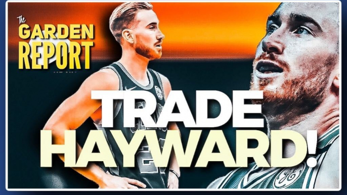 Time for #Celtics to TRADE Gordon HAYWARD - Garden Report