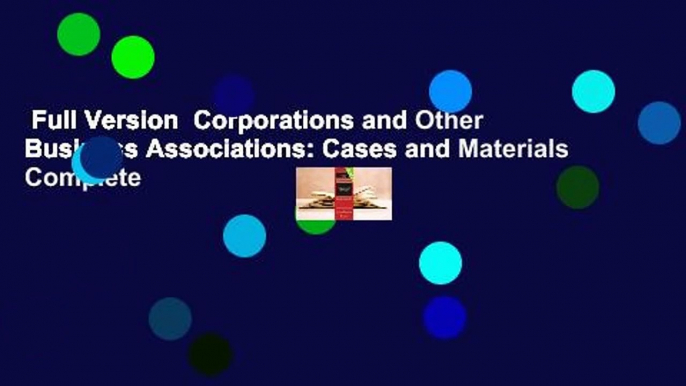 Full Version  Corporations and Other Business Associations: Cases and Materials Complete