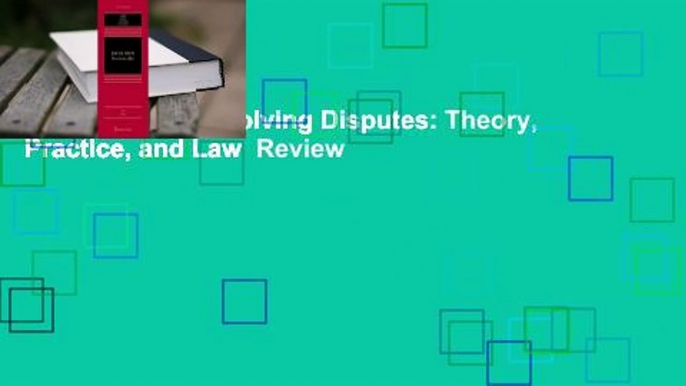 Full version  Resolving Disputes: Theory, Practice, and Law  Review