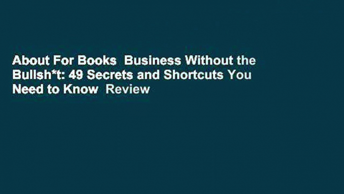 About For Books  Business Without the Bullsh*t: 49 Secrets and Shortcuts You Need to Know  Review