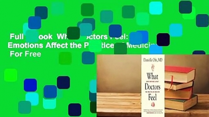 Full E-book  What Doctors Feel: How Emotions Affect the Practice of Medicine  For Free