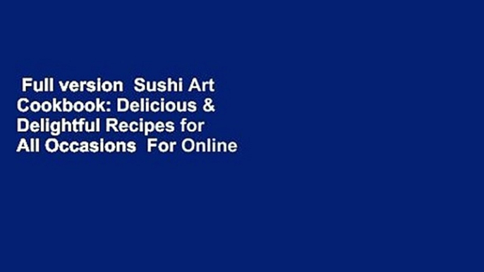 Full version  Sushi Art Cookbook: Delicious & Delightful Recipes for All Occasions  For Online