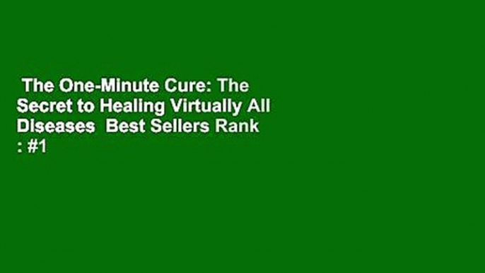 The One-Minute Cure: The Secret to Healing Virtually All Diseases  Best Sellers Rank : #1