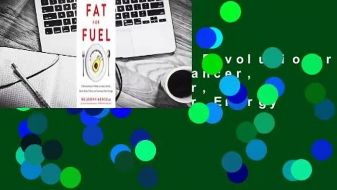 Fat for Fuel: A Revolutionary Diet to Combat Cancer, Boost Brain Power, and Increase Your Energy