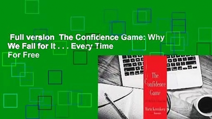 Full version  The Confidence Game: Why We Fall for It . . . Every Time  For Free