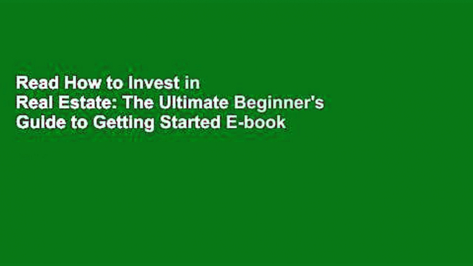 Read How to Invest in Real Estate: The Ultimate Beginner's Guide to Getting Started E-book full