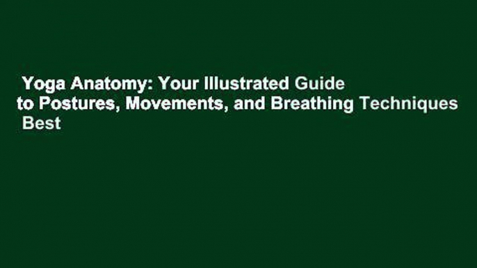 Yoga Anatomy: Your Illustrated Guide to Postures, Movements, and Breathing Techniques  Best