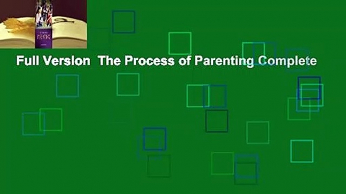 Full Version  The Process of Parenting Complete