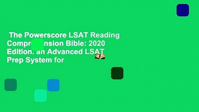 The Powerscore LSAT Reading Comprehension Bible: 2020 Edition. an Advanced LSAT Prep System for