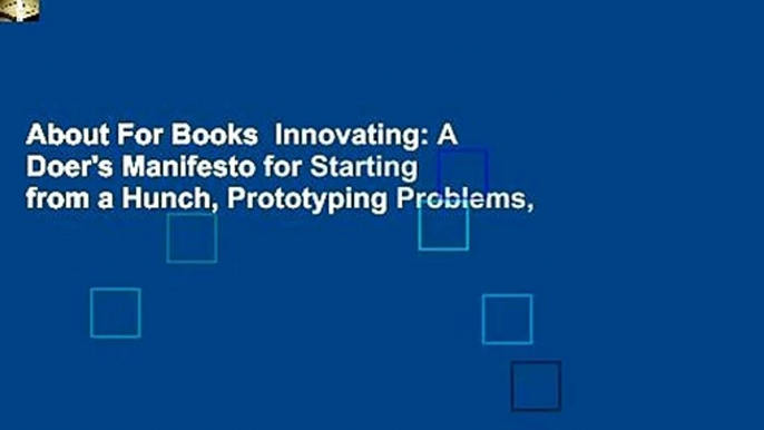 About For Books  Innovating: A Doer's Manifesto for Starting from a Hunch, Prototyping Problems,