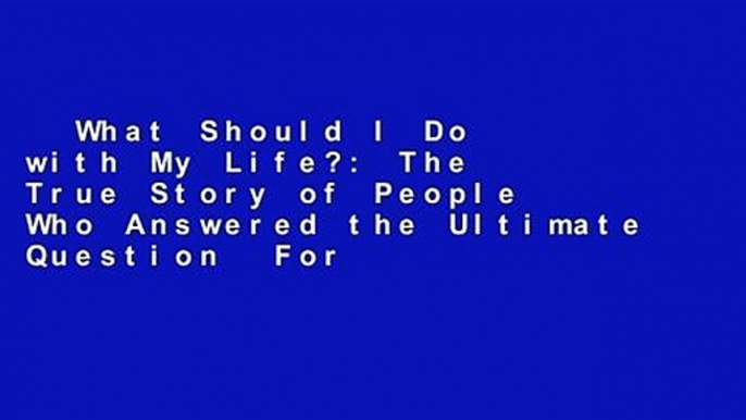 What Should I Do with My Life?: The True Story of People Who Answered the Ultimate Question  For