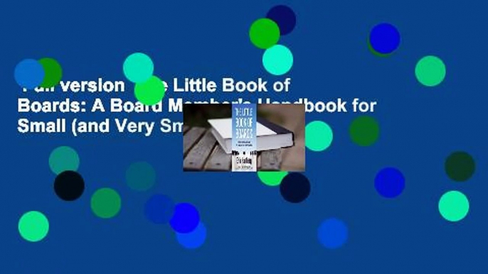 Full version  The Little Book of Boards: A Board Member's Handbook for Small (and Very Small)