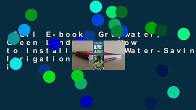 Full E-book  Greywater, Green Landscape: How to Install Simple Water-Saving Irrigation Systems in