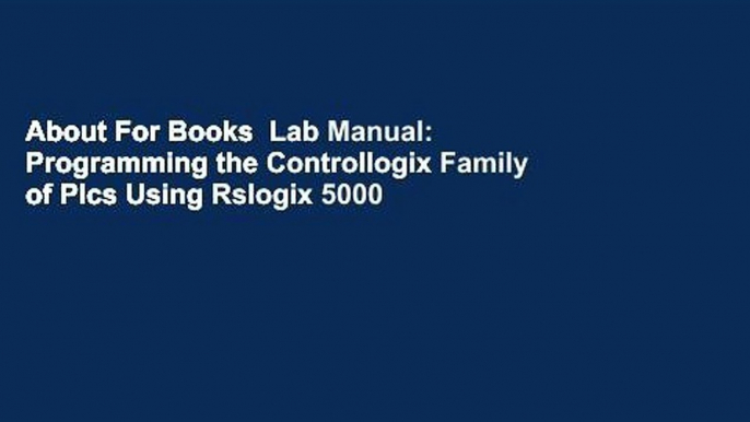 About For Books  Lab Manual: Programming the Controllogix Family of Plcs Using Rslogix 5000