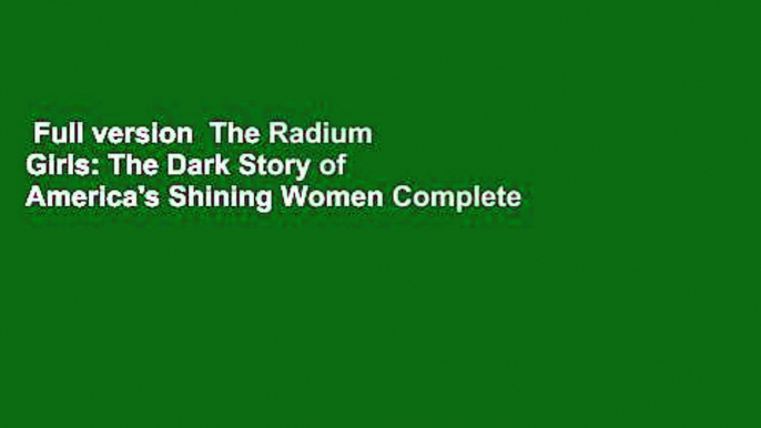 Full version  The Radium Girls: The Dark Story of America's Shining Women Complete