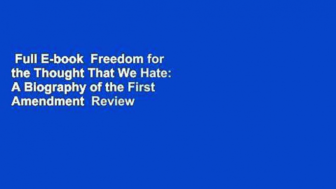 Full E-book  Freedom for the Thought That We Hate: A Biography of the First Amendment  Review