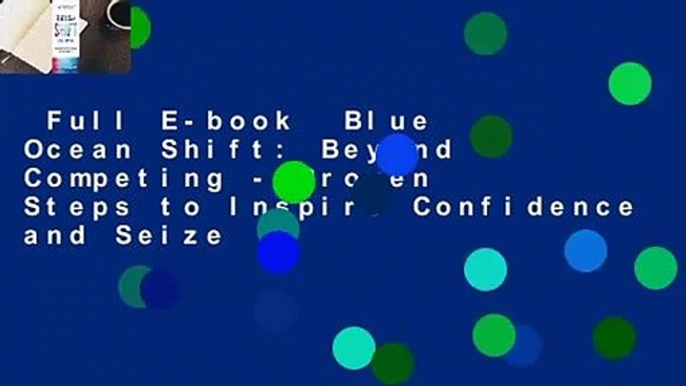 Full E-book  Blue Ocean Shift: Beyond Competing - Proven Steps to Inspire Confidence and Seize