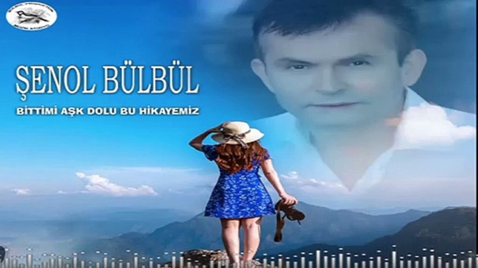 ŞENOL BÜLBÜL-BİTTİMİ AŞK DOLU BU HİKAYEMİZ