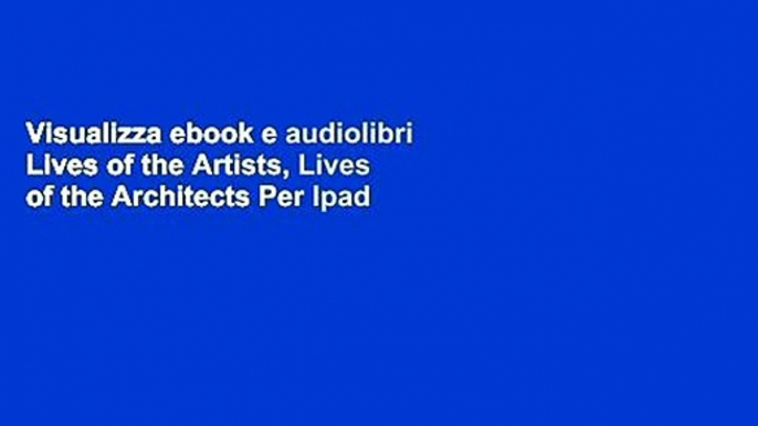 Visualizza ebook e audiolibri Lives of the Artists, Lives of the Architects Per Ipad