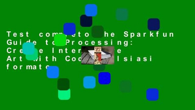 Test completo The Sparkfun Guide to Processing: Create Interactive Art with Code qualsiasi formato