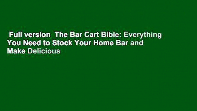 Full version  The Bar Cart Bible: Everything You Need to Stock Your Home Bar and Make Delicious