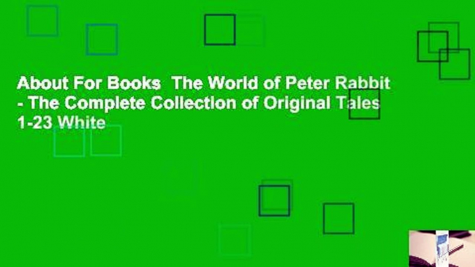 About For Books  The World of Peter Rabbit - The Complete Collection of Original Tales 1-23 White