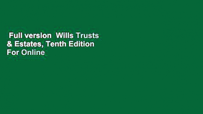 Full version  Wills Trusts & Estates, Tenth Edition  For Online