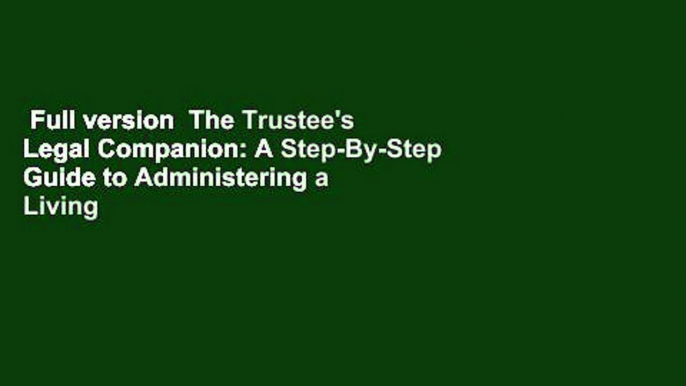 Full version  The Trustee's Legal Companion: A Step-By-Step Guide to Administering a Living