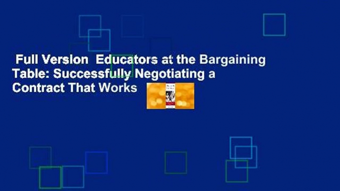 Full Version  Educators at the Bargaining Table: Successfully Negotiating a Contract That Works