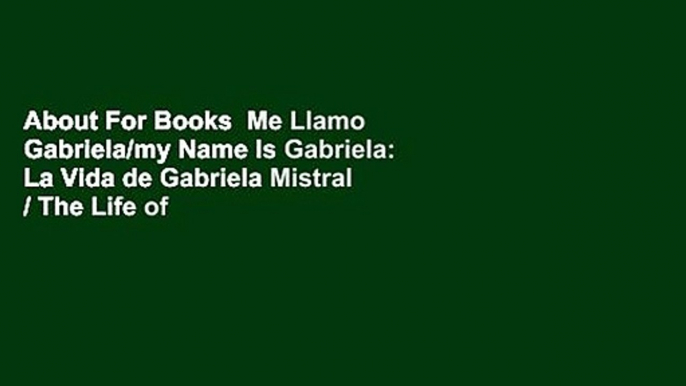 About For Books  Me Llamo Gabriela/my Name Is Gabriela: La Vida de Gabriela Mistral / The Life of