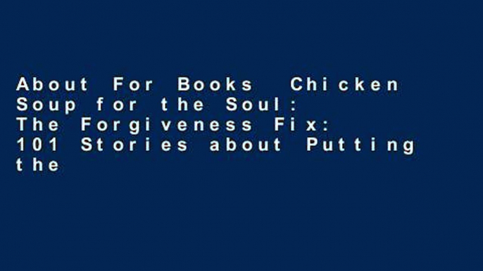 About For Books  Chicken Soup for the Soul: The Forgiveness Fix: 101 Stories about Putting the