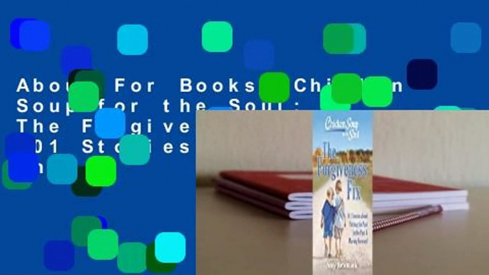 About For Books  Chicken Soup for the Soul: The Forgiveness Fix: 101 Stories about Putting the