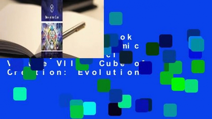 Full E-book  Book of the Cube: Cosmic History Chronicles Volume VII - Cube of Creation: Evolution