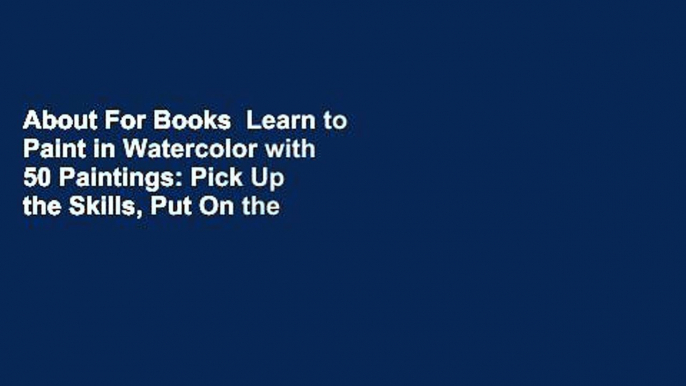 About For Books  Learn to Paint in Watercolor with 50 Paintings: Pick Up the Skills, Put On the