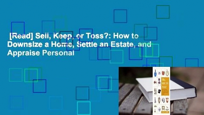 [Read] Sell, Keep, or Toss?: How to Downsize a Home, Settle an Estate, and Appraise Personal