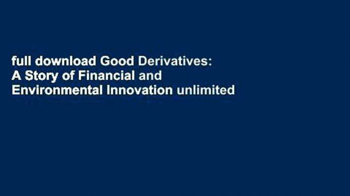 full download Good Derivatives: A Story of Financial and Environmental Innovation unlimited