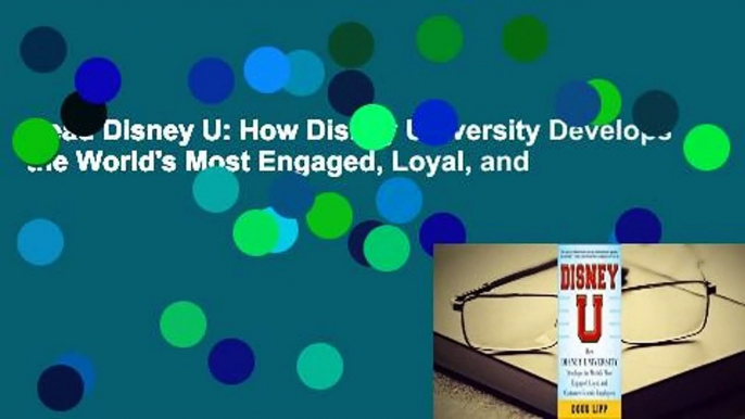 Read Disney U: How Disney University Develops the World's Most Engaged, Loyal, and