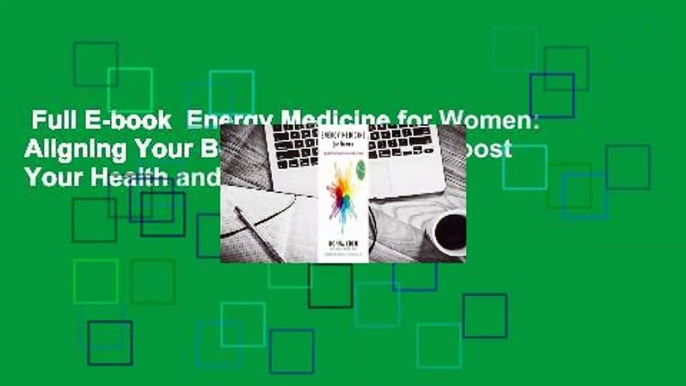 Full E-book  Energy Medicine for Women: Aligning Your Body's Energies to Boost Your Health and