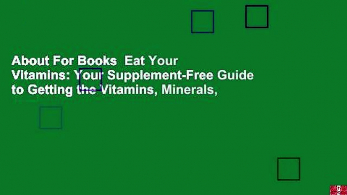 About For Books  Eat Your Vitamins: Your Supplement-Free Guide to Getting the Vitamins, Minerals,