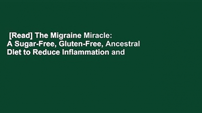 [Read] The Migraine Miracle: A Sugar-Free, Gluten-Free, Ancestral Diet to Reduce Inflammation and