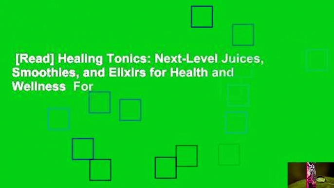 [Read] Healing Tonics: Next-Level Juices, Smoothies, and Elixirs for Health and Wellness  For