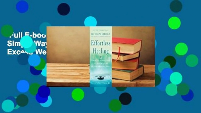 Full E-book  Effortless Healing: 9 Simple Ways to Sidestep Illness, Shed Excess Weight, and Help