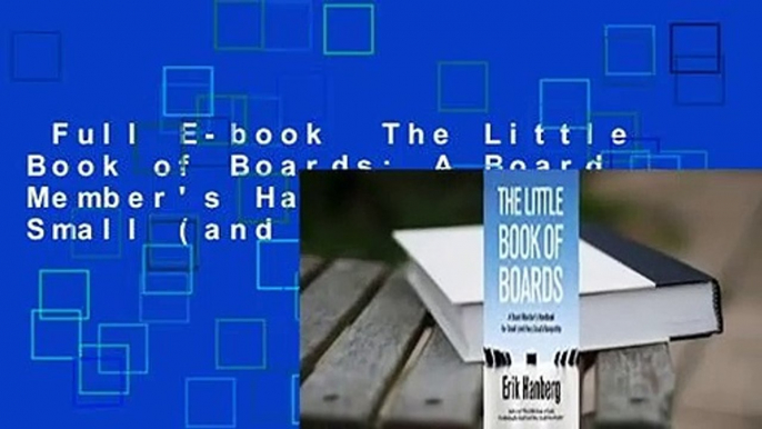 Full E-book  The Little Book of Boards: A Board Member's Handbook for Small (and Very Small)